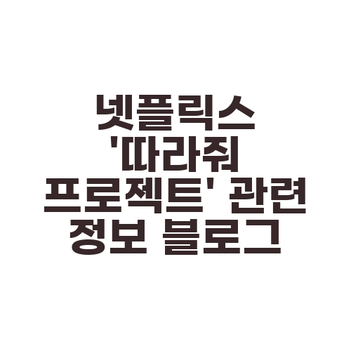 넷플릭스 '따라줘 프로젝트' 관련 정보 블로그