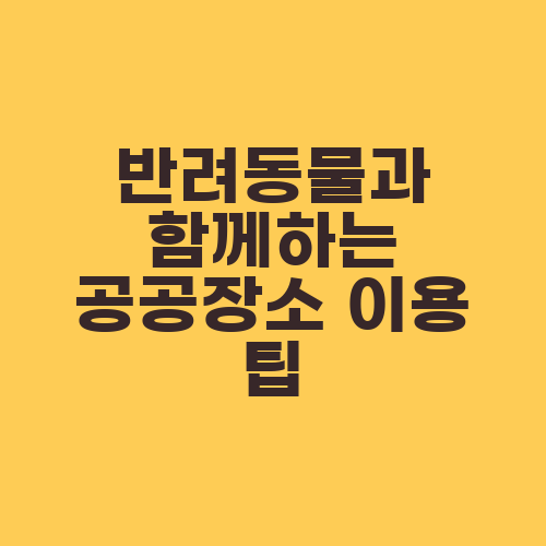 반려동물과 함께하는 공공장소 이용 팁