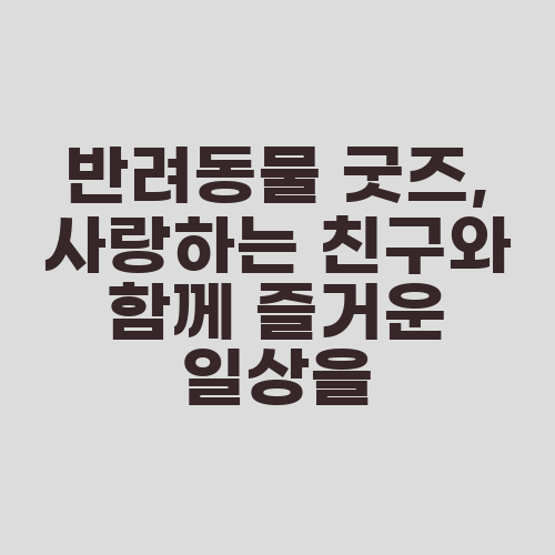 반려동물 굿즈, 사랑하는 친구와 함께 즐거운 일상을