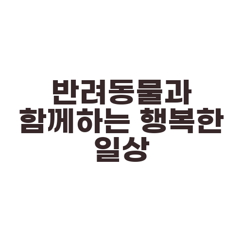 반려동물과 함께하는 행복한 일상