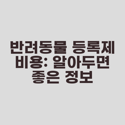 반려동물 등록제 비용: 알아두면 좋은 정보