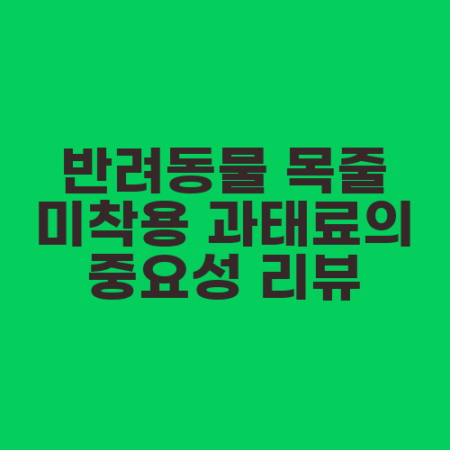 반려동물 목줄 미착용 과태료의 중요성 리뷰