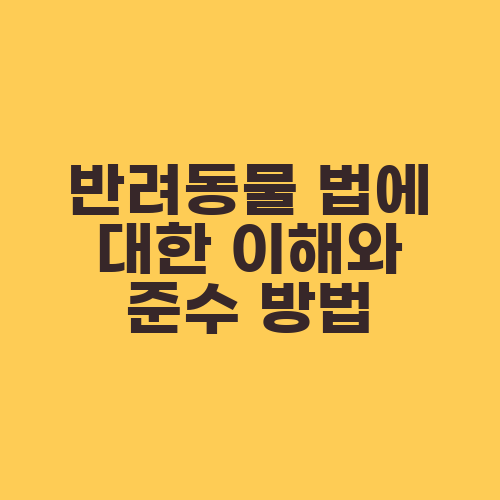 반려동물 법에 대한 이해와 준수 방법