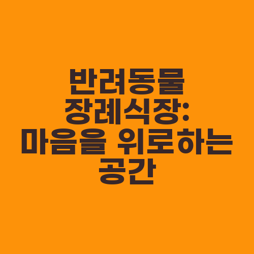 반려동물 장례식장: 마음을 위로하는 공간