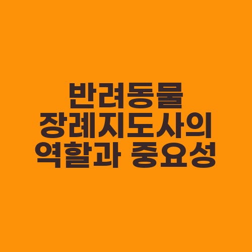 반려동물 장례지도사의 역할과 중요성