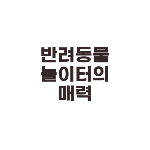 반려동물 놀이터의 매력