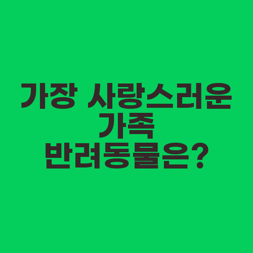 가장 사랑스러운 가족 반려동물은?