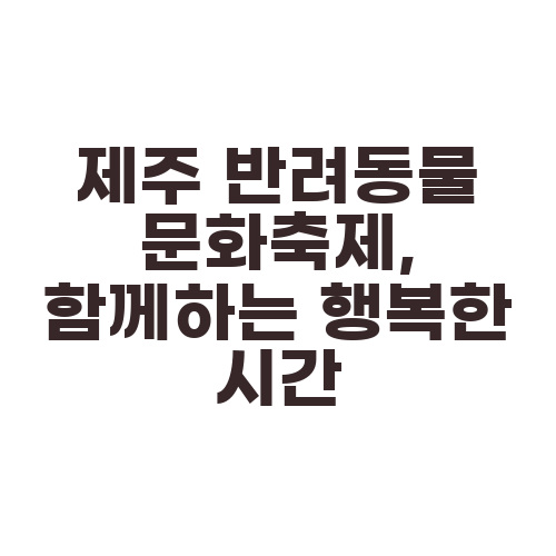 제주 반려동물 문화축제, 함께하는 행복한 시간